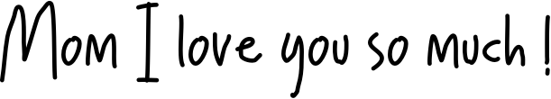 Mom I love you so much !